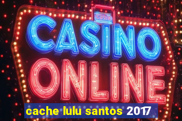 cache lulu santos 2017